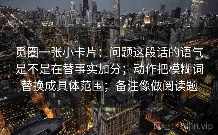 觅圈一张小卡片：问题这段话的语气是不是在替事实加分；动作把模糊词替换成具体范围；备注像做阅读题